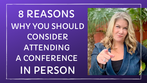8 Reasons Why You Should Consider Attending A Conference In Person ...